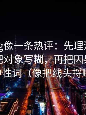 糖心Vlog像一条热评：先理清一段话有没有把对象写糊，再把因果词换成中性词（像把线头捋顺）