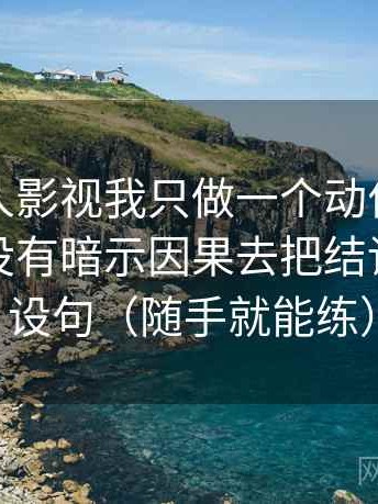 关于人人影视我只做一个动作：围绕剪辑有没有暗示因果去把结论降成假设句（随手就能练）