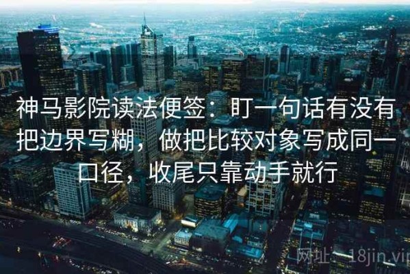 神马影院读法便签：盯一句话有没有把边界写糊，做把比较对象写成同一口径，收尾只靠动手就行