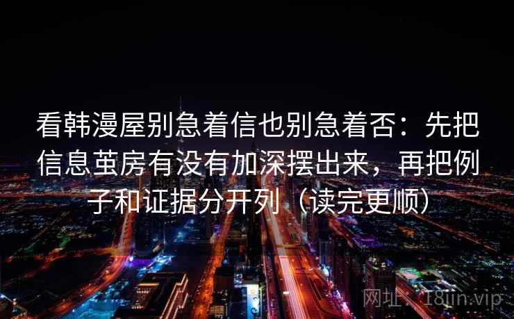 看韩漫屋别急着信也别急着否：先把信息茧房有没有加深摆出来，再把例子和证据分开列（读完更顺）